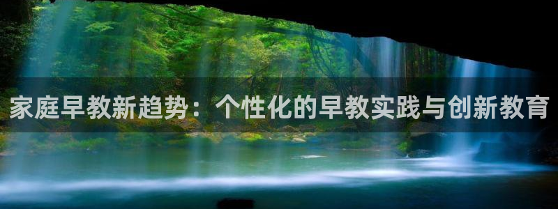 恒行2卫74OOO5：家庭早教新趋势：个性化的早教实践与创新教育