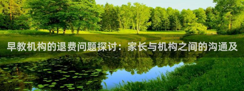 恒行娱乐吴74OOO5：早教机构的退费问题探讨：家长与机构之间的沟通及