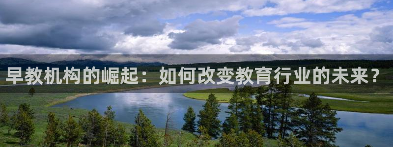 恒行娱乐河沂74ooo5程：早教机构的崛起：如何改变教育行业的未来？