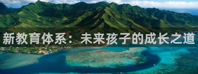 恒行开户全2O5o5O：新教育体系：未来孩子的成长之道