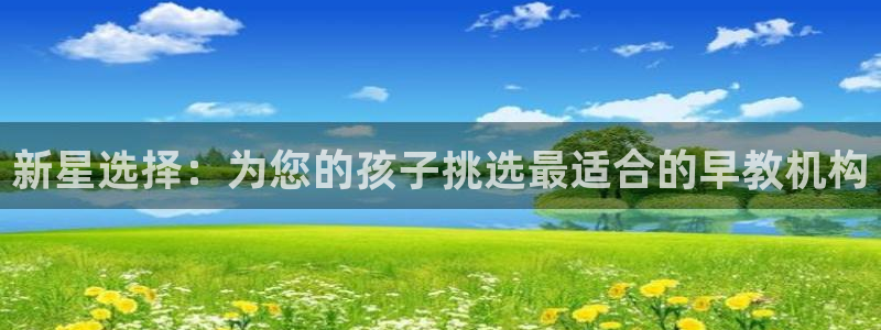 恒行登录就搜6ll5l：新星选择：为您的孩子挑选最适合的早教机构