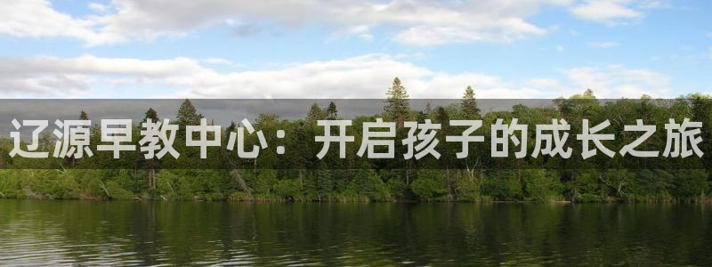 恒行娱乐吴74OOO5：辽源早教中心：开启孩子的成长之旅