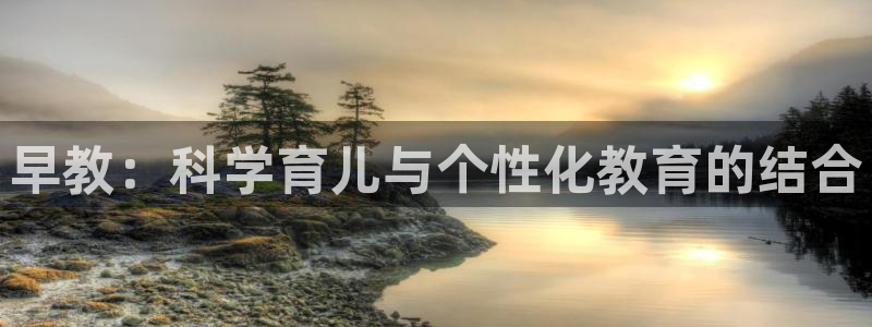 恒行娱乐5ll533主管耐心：早教：科学育儿与个性化教育的结合