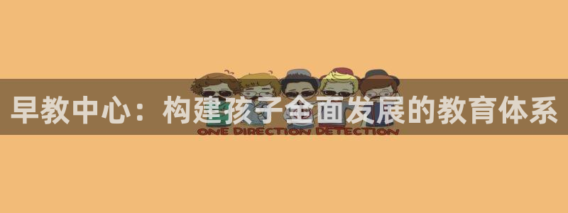 恒行2尤74OOO5：早教中心：构建孩子全面发展的教育体系