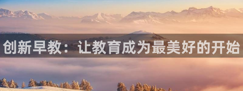 恒行2地74OOO5：创新早教：让教育成为最美好的开始