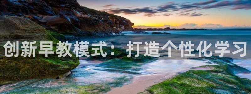 恒行3乃5O6917：创新早教模式：打造个性化学习