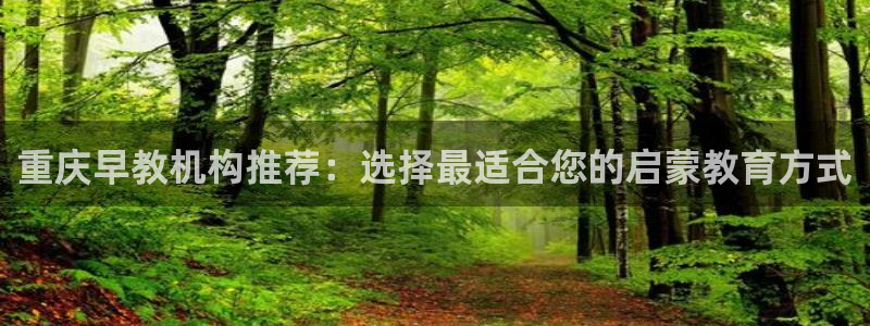 恒行娱乐掏沂74ooo5弛:重庆早教机构推荐:选择最适合您的启蒙教育方式