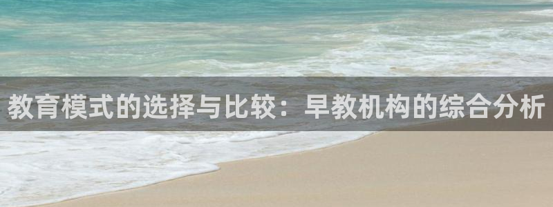 恒行登录就搜6ll5l：教育模式的选择与比较：早教机构的综合分析