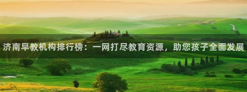 恒行娱乐鸟74ooo5判官：济南早教机构排行榜：一网打尽教育资源，助您孩子全面发