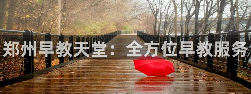 恒行2沈74OOO5：郑州早教天堂：全方位早教服务