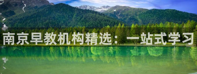 恒行娱乐热74ooo5主宰：南京早教机构精选：一站式学习