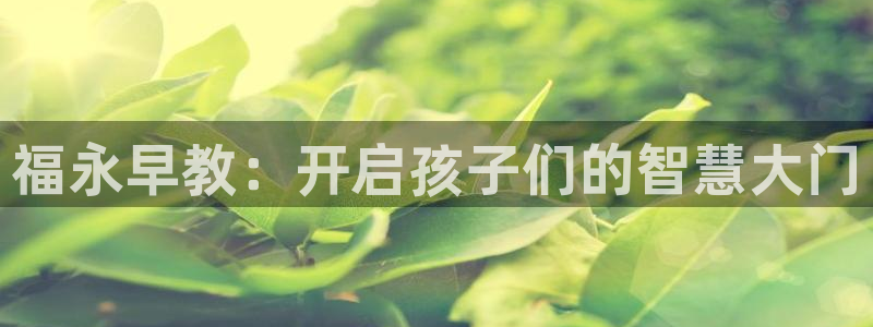 恒行2许74OOO5：福永早教：开启孩子们的智慧大门