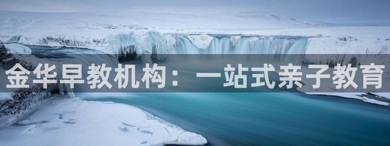 恒行娱乐鸟74ooo5判官：金华早教机构：一站式亲子教育
