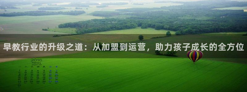 恒行2冯74OOO5：早教行业的升级之道：从加盟到运营，助力孩子成长的全方位