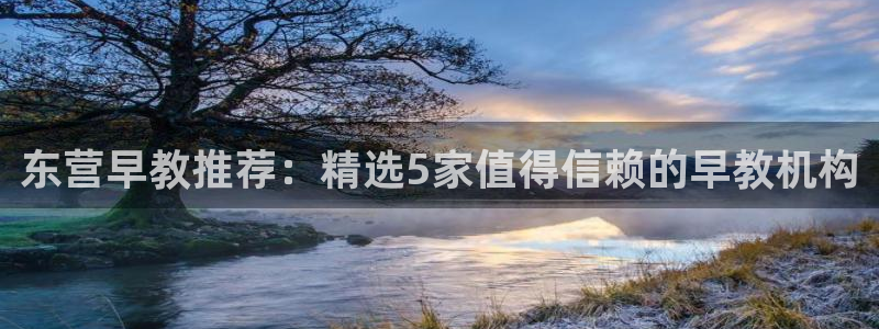 恒行娱乐5ll533主管正直：东营早教推荐：精选5家值得信赖的早教机构