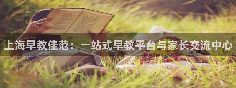 恒行娱乐登录5ll533主管一流：上海早教佳范：一站式早教平台与家长交流中心