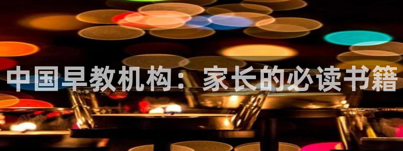 恒行娱乐招收点赞5ll533主管：中国早教机构：家长的必读书籍