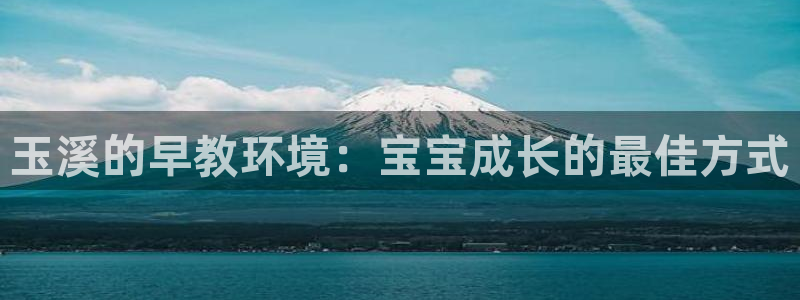 恒行2吴74OOO5：玉溪的早教环境：宝宝成长的最佳方式
